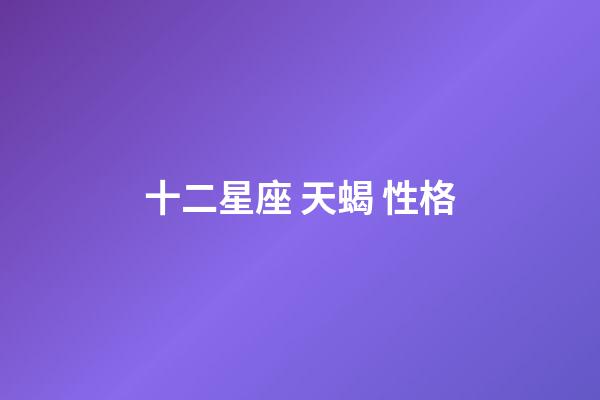 十二星座 天蝎 性格-第1張-星座運勢-玄機派
